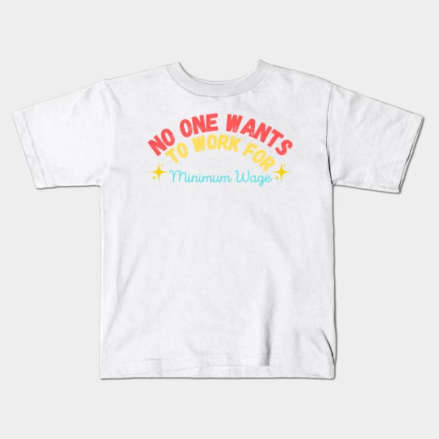 No One Wants to Work for Minimum Wage Kids T-Shirt by Starcat31